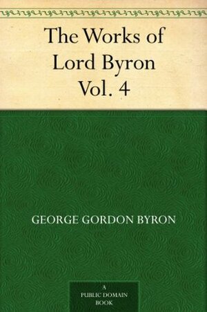 The Works of Lord Byron, Volume 4 by Lord Byron, Ernest Hartley Coleridge