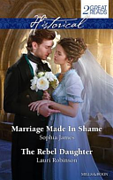 Historical Duo: Marriage Made in Shame / the Rebel Daughter by Lauri Robinson, Sophia James