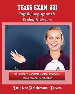 TExES Exam #231 English Language Arts and Reading, Grades 7-12 3rd Edition: A Complete Content Review by Jane Thielemann-Downs