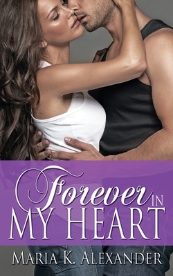 Forever in My Heart by Maria K. Alexander