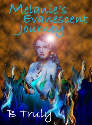 Melanie's Evanescent Journey by B. Truly