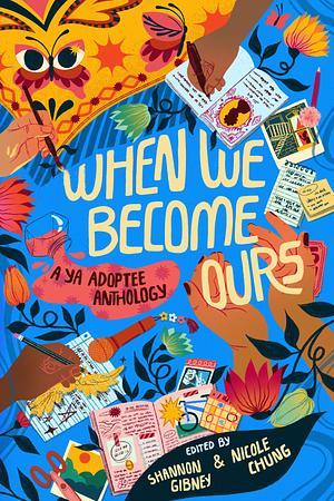 When We Become Ours: A YA Adoptee Anthology by Nicole Chung, Shannon Gibney