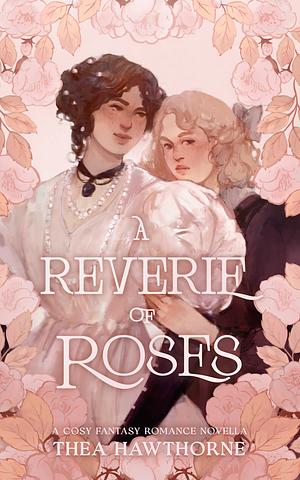 A Reverie of Roses by Thea Hawthorne