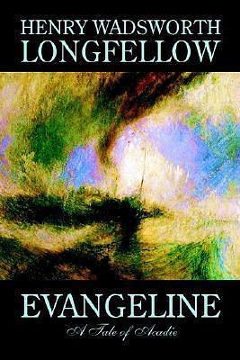 Evangeline by Henry Wadsworth Longfellow, Fiction, Contemporary Romance by Henry Wadsworth Longfellow, Henry Wadsworth Longfellow
