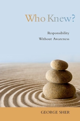 Who Knew?: Responsibility Without Awareness by George Sher