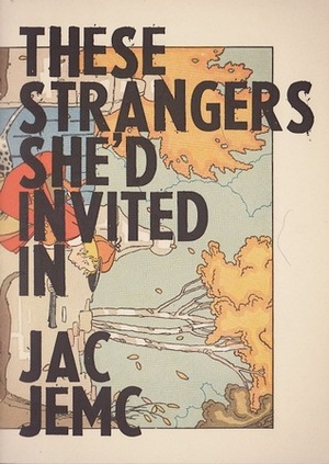These Strangers She'd Invited In by Jac Jemc