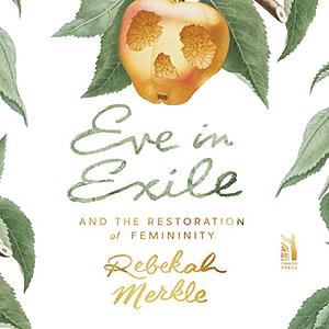 Eve in Exile by Rebekah Merkle