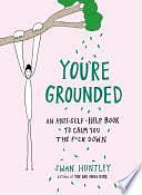 You're Grounded: An Anti-Self-Help Book to Calm You the F*ck Down by Swan Huntley