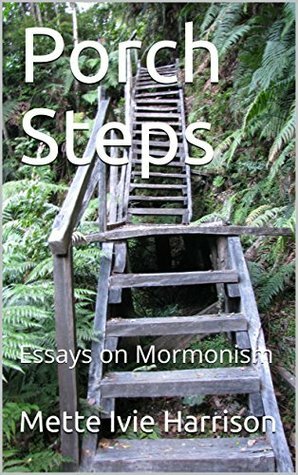 Porch Steps: Essays on Mormonism by Mette Ivie Harrison