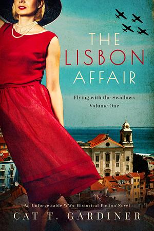 The Lisbon Affair - A WW2 Novel: Flying with the Swallows, Volume One by Cat Gardiner, Cat Gardiner