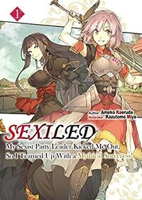 Sexiled: My Sexist Party Leader Kicked Me Out, So I Teamed Up With a Mythical Sorceress! Volume 1 by Ameko Kaeruda