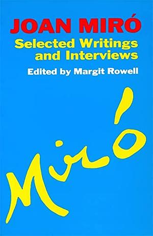 Joan Miró: Selected Writings and Interviews by Joan Miró, Margit Rowell