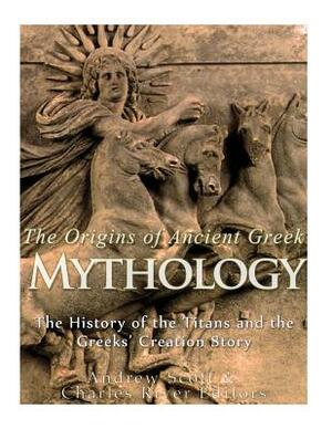 The Origins of Ancient Greek Mythology: The History of the Titans and the Greeks' Creation Story by Charles River Editors