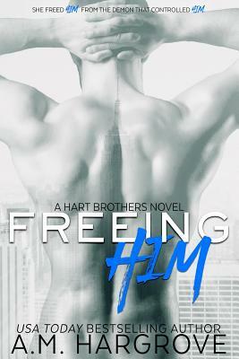 Freeing Him: A Hart Brothers Novel, Book 2 by A.M. Hargrove