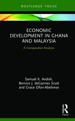 Economic Development in Ghana and Malaysia: A Comparative Analysis by Bernice J. Degannes Scott, Grace Ofori-Abebrese, Samuel K. Andoh