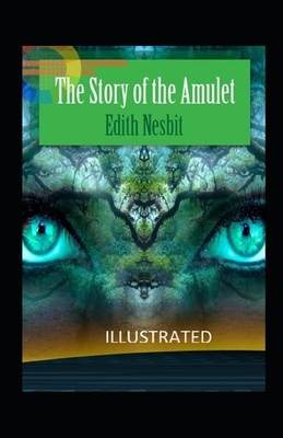 The Story of the Amulet Illustrated by E. Nesbit