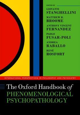 The Oxford Handbook of Phenomenological Psychopathology by Anthony Vincent Fernandez, Giovanni Stanghellini, Matthew Broome