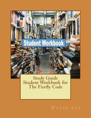 Study Guide Student Workbook for The Firefly Code by David Lee