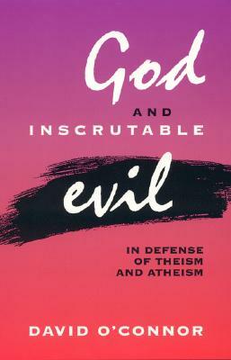 God and Inscrutable Evil: In Defense of Theism and Atheism by David O'Connor