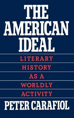 The American Ideal: Literary History as a Worldly Activity by Peter Carafiol