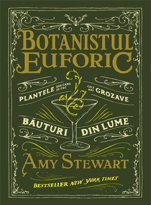Botanistul euforic. Plantele din care se fac cele mai grozave băuturi din lume by Amy Stewart