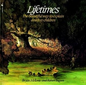 Lifetimes: A Beautiful Way to Explain Life and Death to Children by Bryan Mellonie
