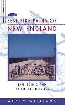The Best Bike Paths of New England: Safe, Scenic, and Traffic-Free Bicycling by Wendy Williams