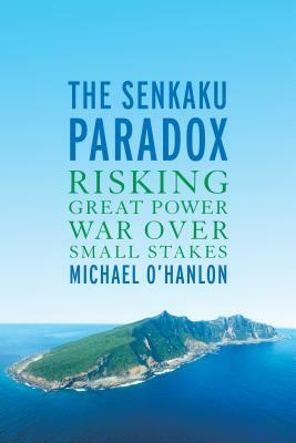 The Senkaku Paradox: Risking Great Power War Over Small Stakes by Michael E. O'Hanlon