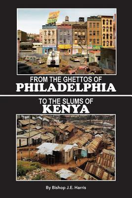 From the Ghettos of Philadelphia to the Slums of Kenya by James E. Harris