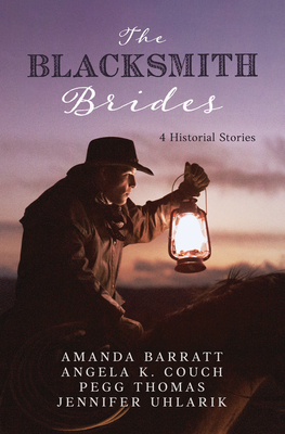 Blacksmith Brides: 4 Historical Stories by Angela K. Couch, Amanda Barratt, Pegg Thomas