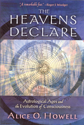 Heavens Declare: Astrological Ages and the Evolution of Consciousness by Alice O. Howell
