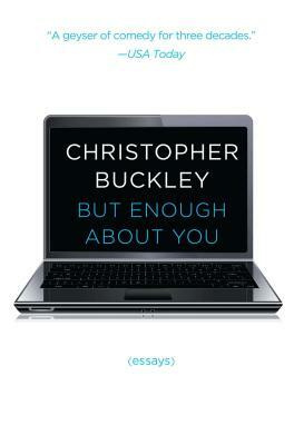 But Enough about You: Essays by Christopher Buckley