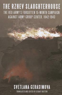 The Rzhev Slaughterhouse: The Red Army's Forgotten 15-Month Campaign Against Army Group Center, 1942-1943 by Svetlana Gerasimova