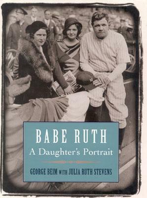 Babe Ruth: A Daughter's Portrait by George Beim, Julia Ruth Stevens