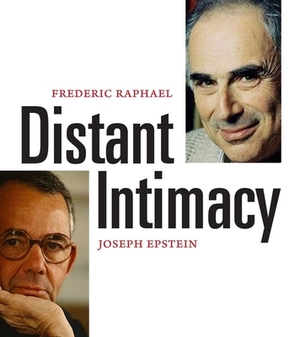 Distant Intimacy: A Friendship in the Age of the Internet by Frederic Raphael, Joseph Epstein