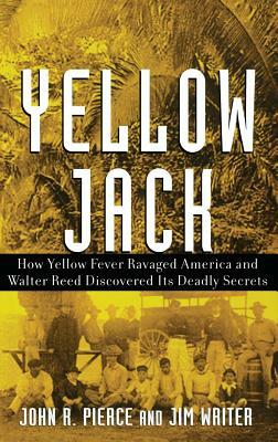 Yellow Jack: How Yellow Fever Ravaged America and Walter Reed Discovered Its Deadly Secrets by James V. Writer, John R. Pierce