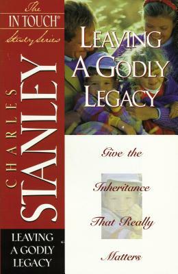 The in Touch Study Series: Leaving a Godly Legacy by Charles F. Stanley