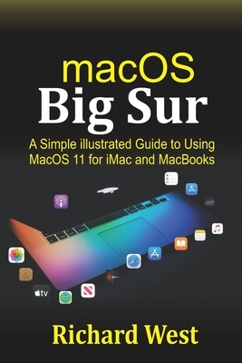 MacOS Big Sur: A Simple illustrated Guide to Using macOS 11 for iMac and MacBooks by Richard West