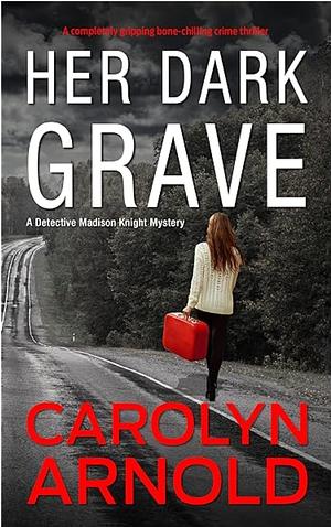 Her Dark Grave by Carolyn Arnold, Carolyn Arnold