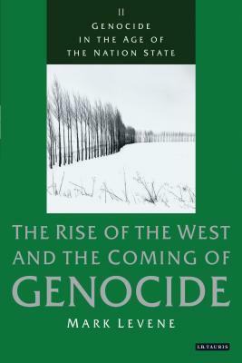 Genocide in the Age of the Nation State: The Rise of the West and the Coming of Genocide by Mark Levene