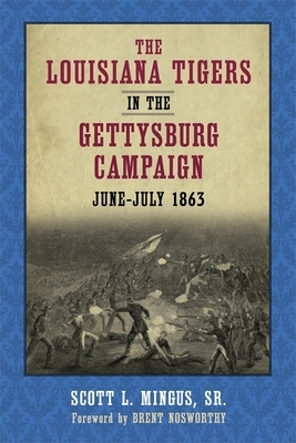 The Louisiana Tigers in the Gettysburg Campaign, June-July 1863 by Scott L. Mingus
