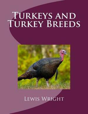 Turkeys and Turkey Breeds: From The Book of Poultry by Lewis Wright