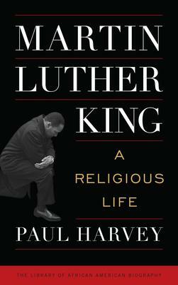 Martin Luther King: A Religious Life by Paul Harvey