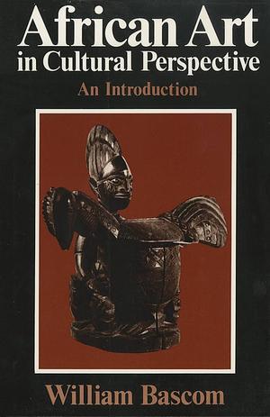 African Art in Cultural Perspective: An Introduction by William Russell Bascom