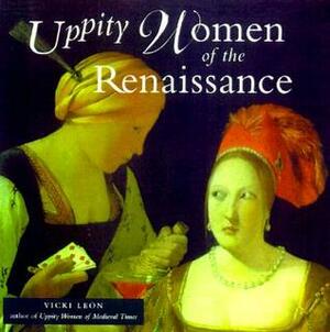 Uppity Women of the Renaissance by Vicki León