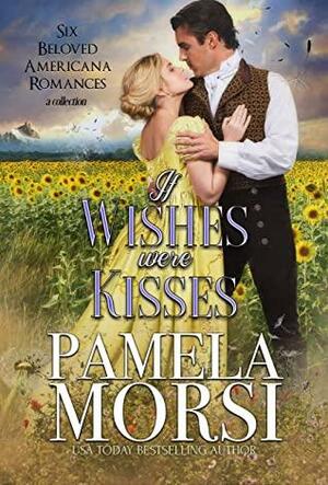 If Wishes Were Kisses: Six Beloved Americana Romances, a Collection by Pamela Morsi