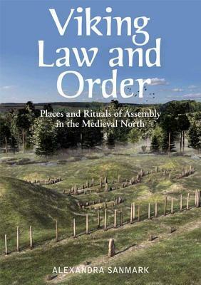 Viking Law and Order: Places and Rituals of Assembly in the Medieval North by Alexandra Sanmark