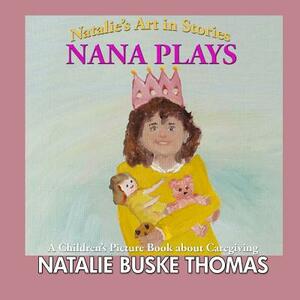 Nana Plays: A Children's Picture Book about Caregiving by Natalie Buske Thomas