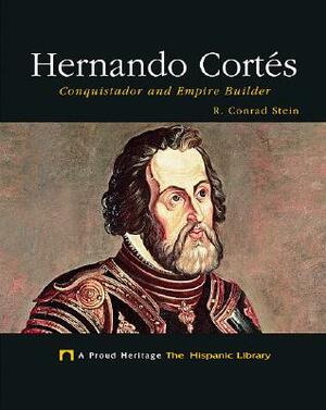 Hernando Cortes: Conquistador and Empire Builder by R. Conrad Stein