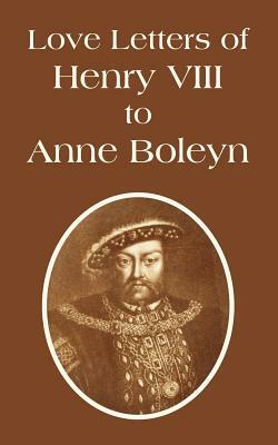 Love Letters of Henry VIII to Anne Boleyn by Henry VIII King of England